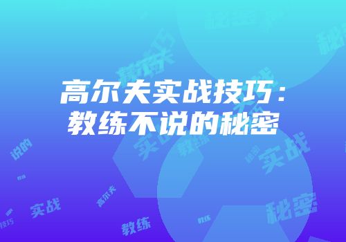高尔夫实战技巧：教练不说的秘密