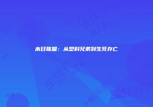 末日联盟：从塑料兄弟到生死存亡