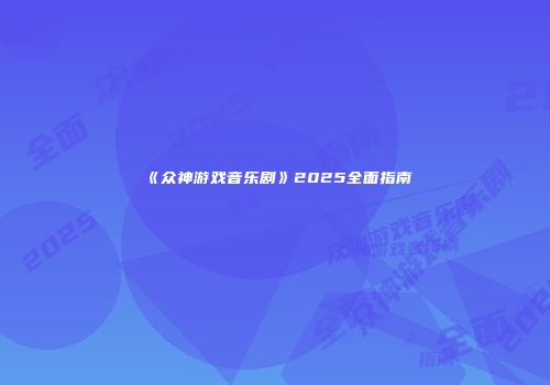 《众神游戏音乐剧》2025全面指南