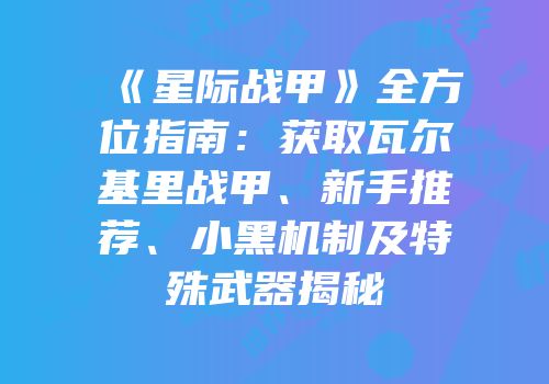《星际战甲》全方位指南：获取瓦尔基里战甲、新手推荐、小黑机制及特殊武器揭秘
