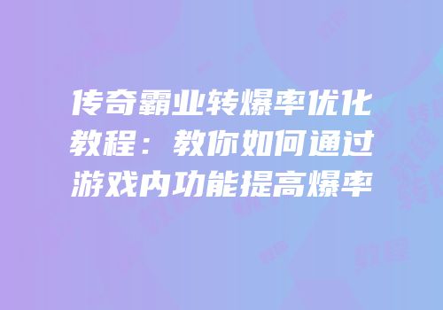 传奇霸业转爆率优化教程：教你如何通过游戏内功能提高爆率
