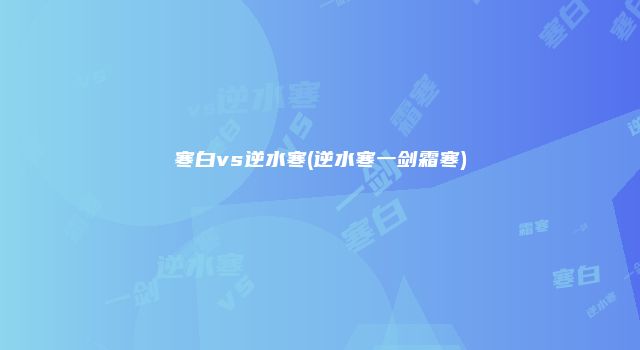 寒白vs逆水寒(逆水寒一剑霜寒)