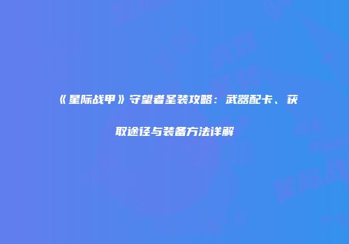 《星际战甲》守望者圣装攻略：武器配卡、获取途径与装备方法详解