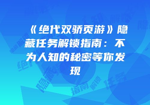 《绝代双骄页游》隐藏任务解锁指南：不为人知的秘密等你发现