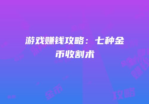 游戏赚钱攻略：七种金币收割术