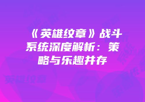 《英雄纹章》战斗系统深度解析：策略与乐趣并存