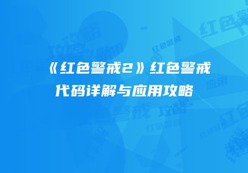 《红色警戒2》红色警戒代码详解与应用攻略