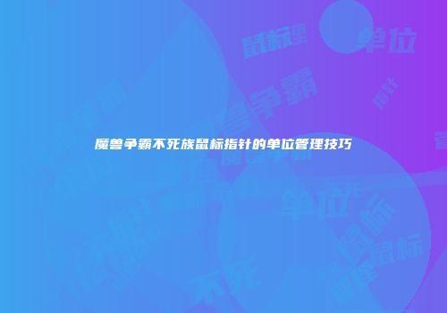 魔兽争霸不死族鼠标指针的单位管理技巧