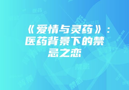 《爱情与灵药》：医药背景下的禁忌之恋