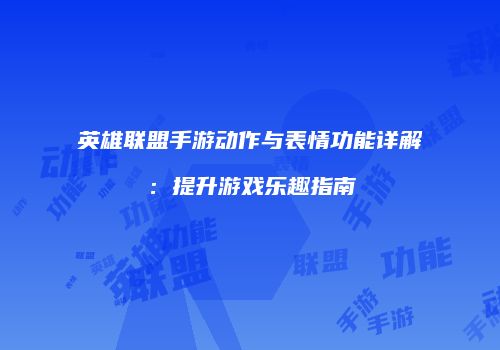英雄联盟手游动作与表情功能详解：提升游戏乐趣指南