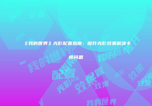 《我的世界》光影配置指南：提升光影效果解决卡顿问题