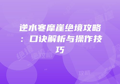 逆水寒摩崖绝境攻略：口诀解析与操作技巧