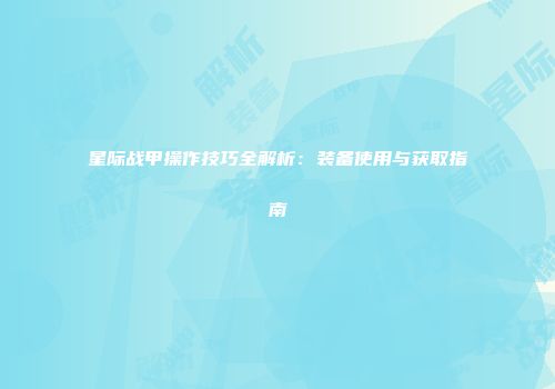 星际战甲操作技巧全解析：装备使用与获取指南