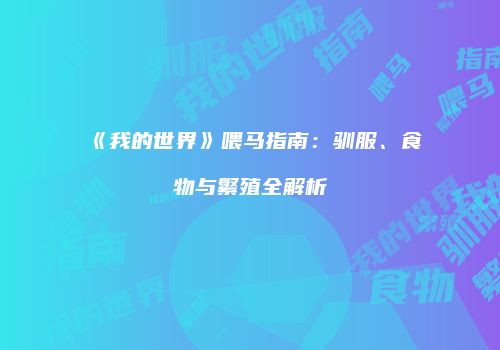 《我的世界》喂马指南：驯服、食物与繁殖全解析