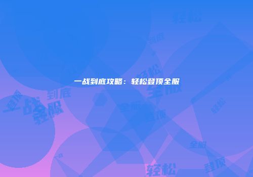 一战到底攻略：轻松登顶全服