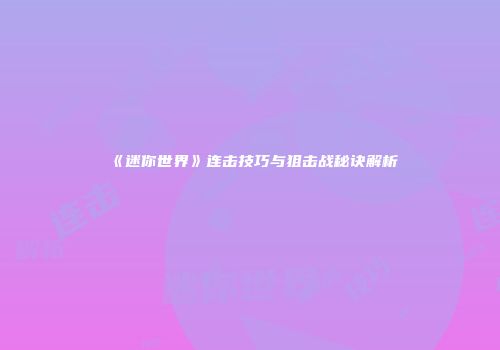 《迷你世界》连击技巧与狙击战秘诀解析