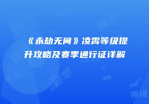 《永劫无间》凌霄等级提升攻略及赛季通行证详解