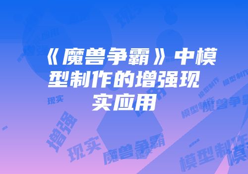《魔兽争霸》中模型制作的增强现实应用