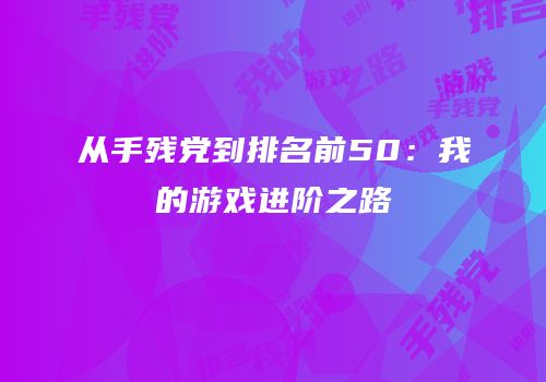从手残党到排名前50：我的游戏进阶之路