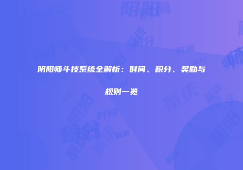 阴阳师斗技系统全解析：时间、积分、奖励与规则一览