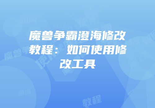 魔兽争霸澄海修改教程：如何使用修改工具