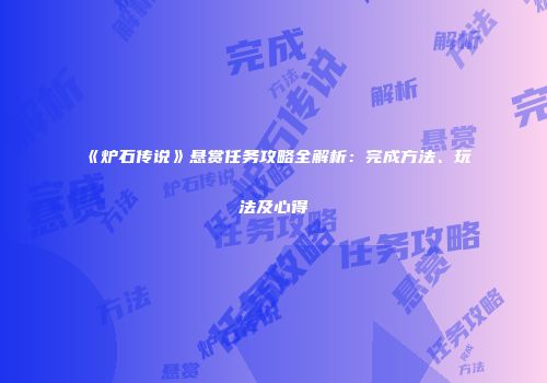 《炉石传说》悬赏任务攻略全解析：完成方法、玩法及心得