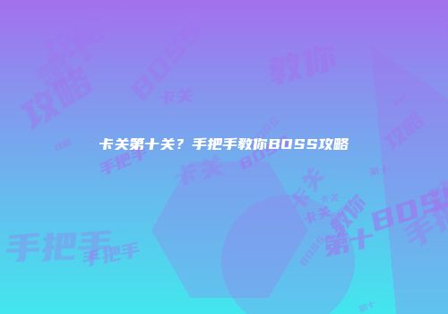 卡关第十关？手把手教你BOSS攻略