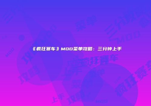 《疯狂赛车》MOD菜单攻略：三分钟上手
