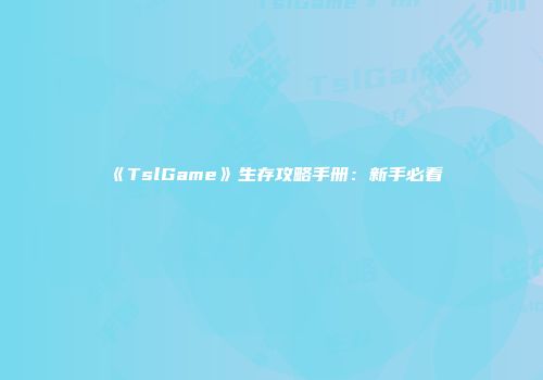 《TslGame》生存攻略手册：新手必看