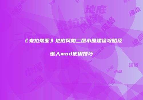 《泰拉瑞亚》地底风格二层小屋建造攻略及懒人mod使用技巧