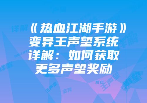 《热血江湖手游》变异王声望系统详解：如何获取更多声望奖励