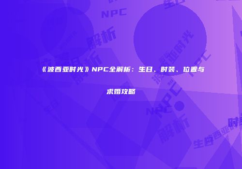 《波西亚时光》NPC全解析：生日、时装、位置与求婚攻略