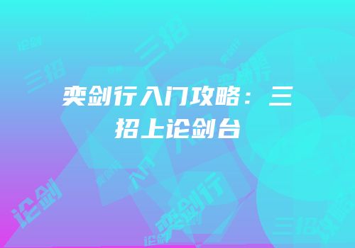 奕剑行入门攻略：三招上论剑台