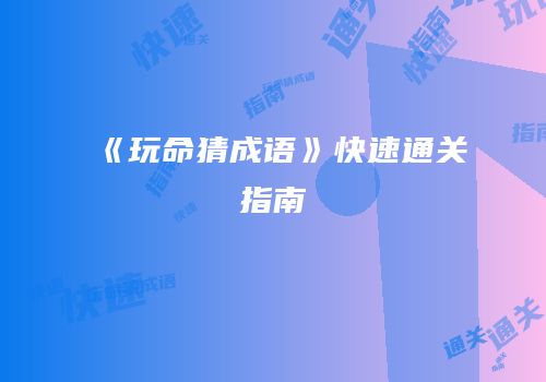 《玩命猜成语》快速通关指南