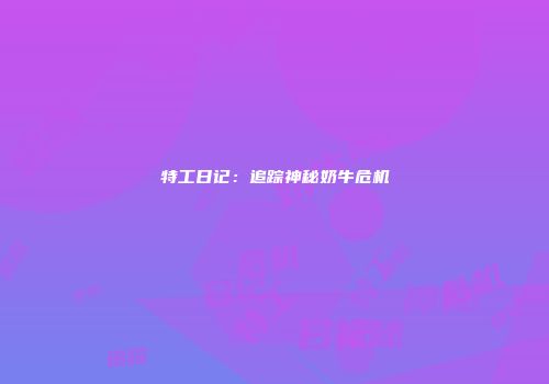 特工日记：追踪神秘奶牛危机