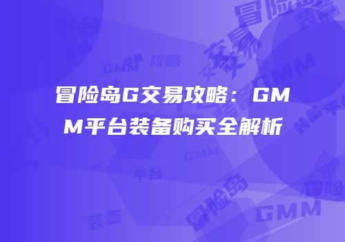 冒险岛G交易攻略：GMM平台装备购买全解析