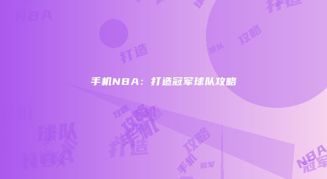 手机NBA：打造冠军球队攻略