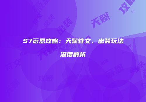 S7薇恩攻略：天赋符文、出装玩法深度解析