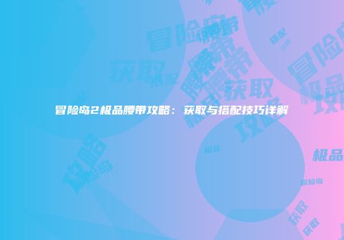冒险岛2极品腰带攻略：获取与搭配技巧详解
