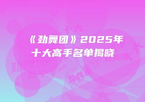 《劲舞团》2025年十大高手名单揭晓