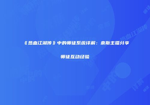 《热血江湖传》中的师徒系统详解：奈斯主播分享师徒互动经验