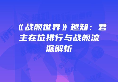 《战舰世界》趣知：君主在位排行与战舰流派解析
