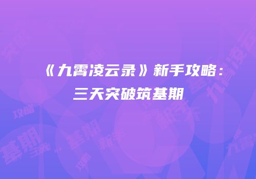 《九霄凌云录》新手攻略：三天突破筑基期