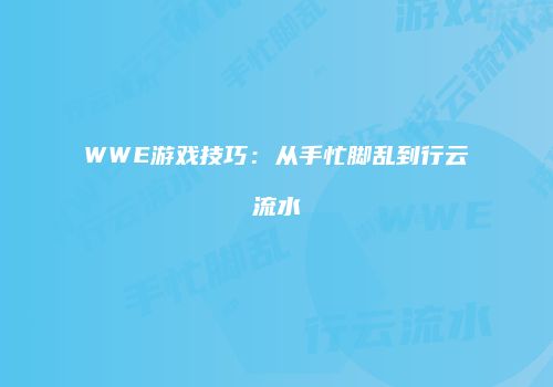 WWE游戏技巧：从手忙脚乱到行云流水