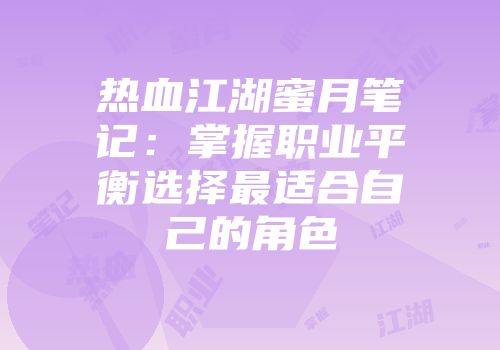 热血江湖蜜月笔记:掌握职业平衡选择最适合自己的角色