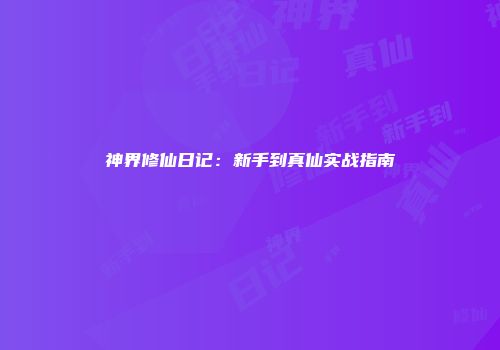 神界修仙日记：新手到真仙实战指南