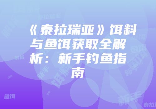 《泰拉瑞亚》饵料与鱼饵获取全解析：新手钓鱼指南