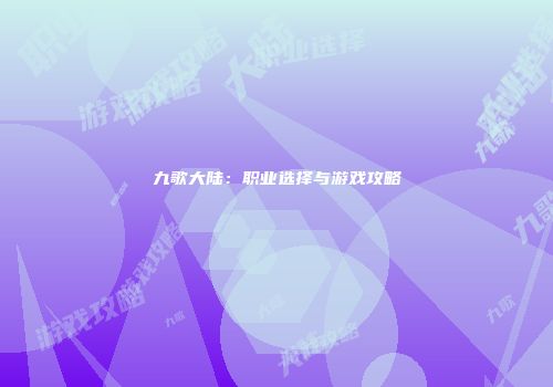 九歌大陆：职业选择与游戏攻略