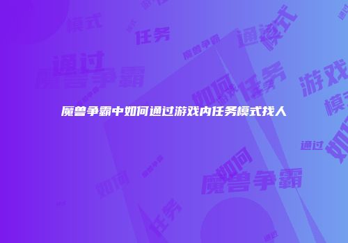 魔兽争霸中如何通过游戏内任务模式找人