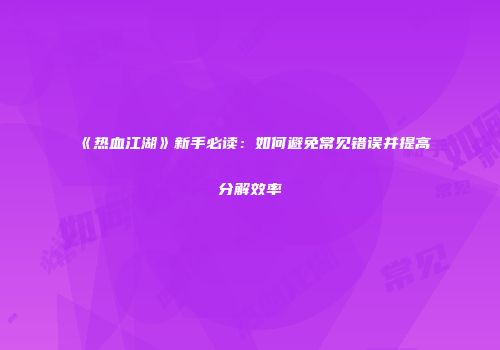 《热血江湖》新手必读：如何避免常见错误并提高分解效率